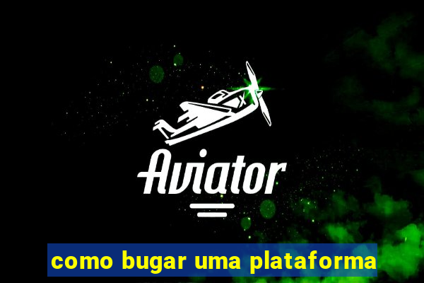 como bugar uma plataforma